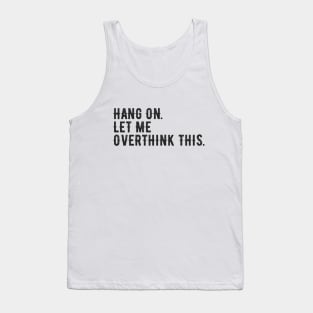 Hang On Let Me Overthink This - Funny Quote Tank Top